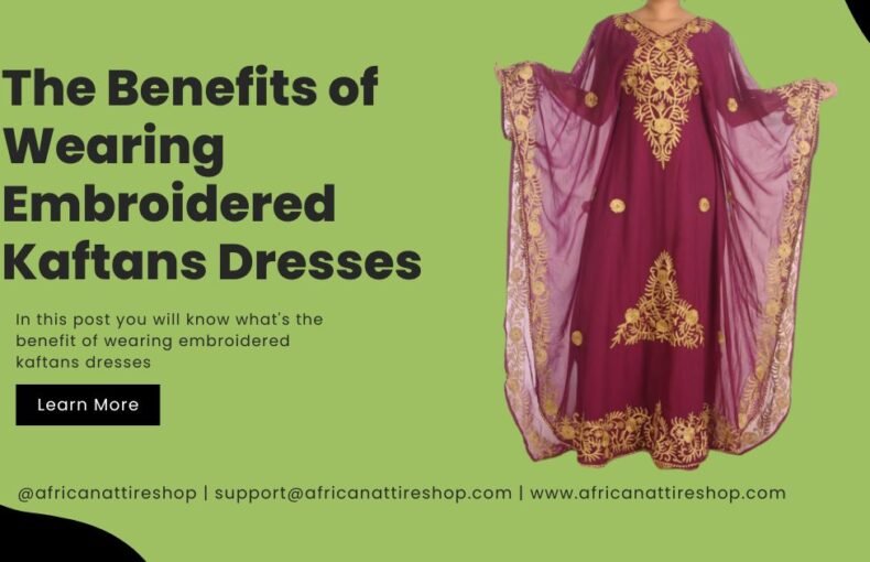The Benefits of Wearing Embroidered Kaftans Dresses